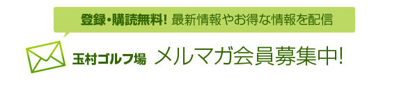 登録・購読無料！最新情報やお得な情報を配信　玉村ゴルフ場　メルマガ会員募集中！